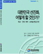 대한민국 선진화, 어떻게 할 것인가? (외교ㆍ안보, 경제ㆍ교육을 중심으로)